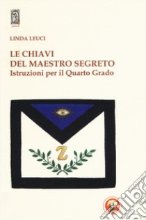 Le chiavi del maestro segreto. Istruzioni per il quarto grado libro di Leuci Linda