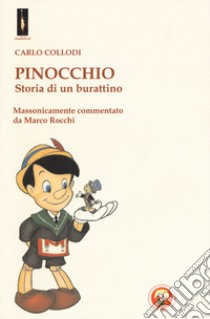 Pinocchio. Storia di un burattino. Massonicamente commentato da Marco Rocchi libro di Collodi Carlo