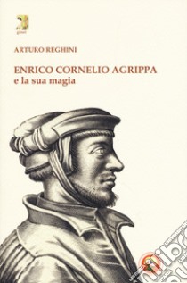 Enrico Cornelio Agrippa e la sua magia libro di Reghini Arturo