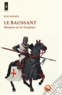 Le baussant. Memorie di un templare libro di Manili Elio