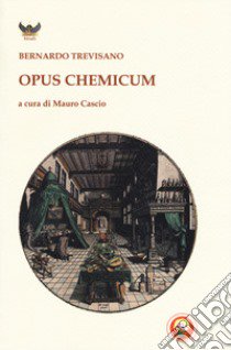 Opus chemicum libro di Trevisan Bernardo; Cascio M. (cur.)