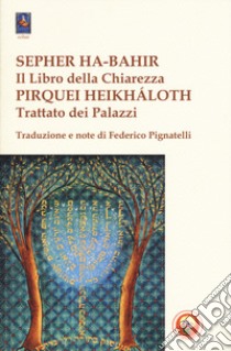 Sepher ha-bahir (Il libro della chiarezza)-Pirquei heikháloth (Trattato dei Palazzi) libro di Pignatelli F. (cur.)