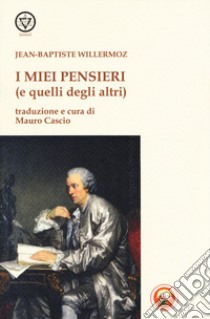 I miei pensieri (e quelli degli altri) libro di Willermoz Jean-Baptiste; Cascio M. (cur.)