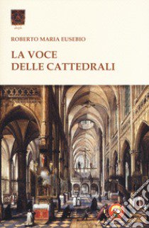 La voce delle cattedrali libro di Eusebio Roberto Maria