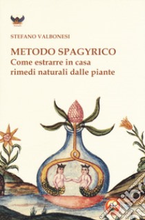 Metodo spagyrico. Come estrarre in casa rimedi naturali dalle piante libro di Valbonesi Stefano