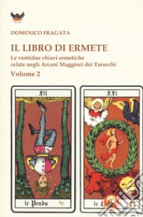 Il libro di Ermete. Le ventidue chiavi ermetiche celate negli Arcani Maggiori dei tarocchi. Vol. 2 libro di Fragata Domenico