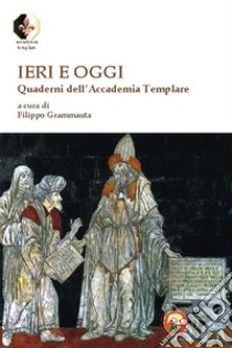 Ieri e oggi. Quaderni dell'Accademia Templare libro di Grammauta F. (cur.)