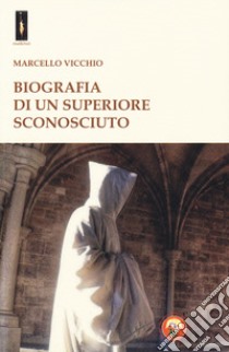 Biografia di un superiore sconosciuto libro di Vicchio Marcello