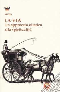 La via. Un approccio olistico alla spiritualità libro di Alpha