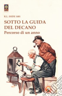 Sotto la guida del Decano. Percorsi di un anno libro di Iside R. L. 1481