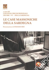 Le case massoniche della Sardegna. Ediz. illustrata libro di Collegio Circoscrizionale dei Maestri Venerabili della Sardegna (cur.)