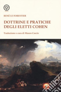 Dottrine e pratiche degli Eletti Cohen libro di Le Forestier René; Cascio M. (cur.)