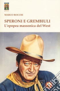 Speroni e grembiuli. L'epopea massonica del West libro di Rocchi Marco