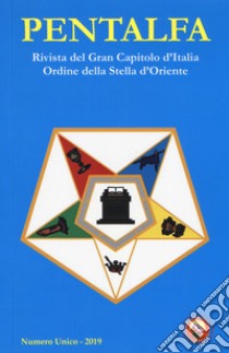 Pentalfa. Rivista del Gran Capitolo d'Italia, Ordine della Stella d'Oriente. 2019 libro di Guastafierro R. (cur.); De Sanctis M. (cur.)