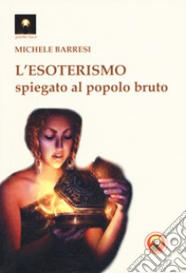 L'esoterismo spiegato al popolo bruto libro di Barresi Michele