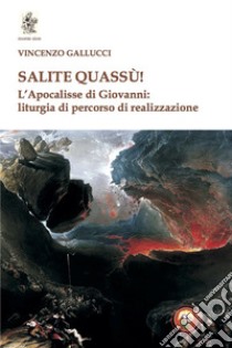 Salite quassù! L'Apocalisse di Giovanni: liturgia del percorso di realizzazione libro di Gallucci Vincenzo