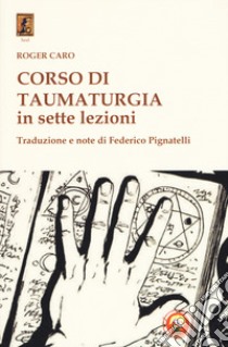 Corso di taumaturgia in sette lezioni libro di Caro Roger; Pignatelli F. (cur.)