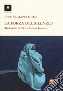 La forza del silenzio libro di Mazzamuto Cettina