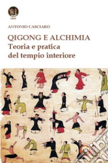 Qigong e alchimia. Teoria e pratica del tempo interiore libro di Casciaro Antonio