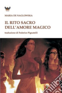 Il rito dell'amore magico libro di Naglowska Maria De