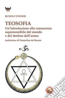 Teosofia. Un'introduzione alla conoscenza supersensibile del mondo e del destino dell'uomo libro di Steiner Rudolf