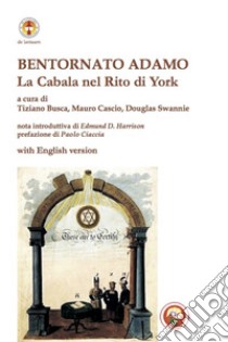 Bentornato Adamo. La Cabala nel Rito di York. Ediz. italiana e inglese libro di Busca T. (cur.); Cascio M. (cur.); Swannie D. (cur.)