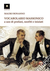 Vocabolario massonico a uso di profani, neofiti e iniziati libro di Bonanno Mauro