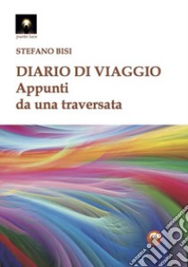 Diario di viaggio. Appunti da una traversata libro di Bisi Stefano