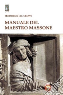 Manuale del Maestro Massone libro di Crowe Frederick J. W.