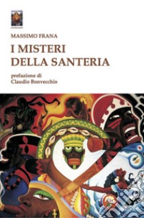 I misteri della santeria. Il pantheon degli Orisha libro di Frana Massimo