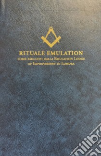 Rituale emulation. Come eseguito dalla Emulation Lodge of Improvement di Londra libro di Mosca G. (cur.)