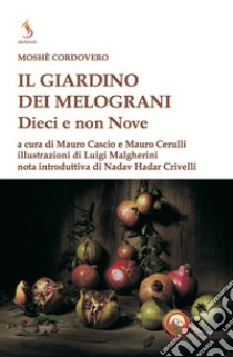 Il giardino dei melograni. Dieci e non nove libro di Cordovéro Moïse; Cascio M. (cur.); Cerulli M. (cur.)