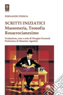 Scritti iniziatici. Massoneria, Teosofia, Rosacrocianesimo libro di Pessoa Fernando; Swannie D. (cur.)