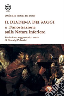 Il diadema dei saggi o Dimostrazione della Natura Inferiore libro di Loos Onesime-Henri de