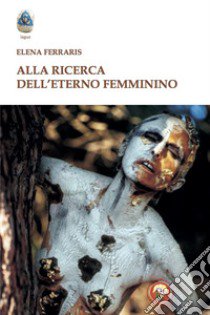 Alla ricerca dell'eterno femminino libro di Ferraris Elena