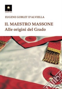 Il maestro massone. Alle origini del grado libro di Goblet d'Alviella Eugène