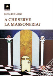 A che serve la massoneria? libro di Mozzi Riccardo