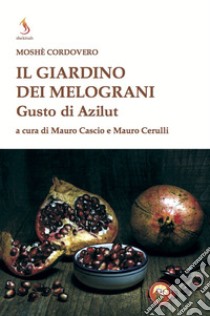 Il giardino dei melograni. Gusto di Azilut libro di Cordovéro Moïse; Cascio M. (cur.); Cerulli M. (cur.)