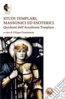 Studi templari, massonici ed esoterici. Quaderni dell'Accademia Templare libro di Grammauta F. (cur.)