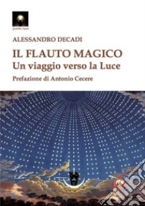 Il flauto magico. Un viaggio verso la luce libro di Decadi Alessandro