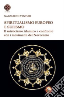 Spiritualismo europeo e sufismo. Il misticismo islamico a confronto con i movimenti del Novecento libro di Venturi Nazzareno