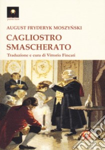 Cagliostro smascherato libro di Moszynski August Fryderyk; Fincati V. (cur.)