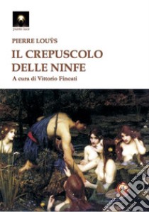 Il crepuscolo delle ninfe libro di Louys Pierre