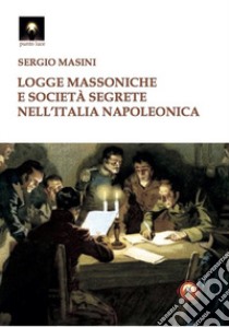 Logge massoniche e società segrete nell'Italia napoleonica libro di Masini Sergio