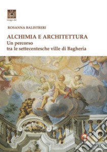 Alchimia e architettura. Ediz. illustrata libro di Balistreri Rosanna