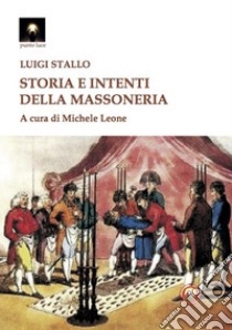 Storia e intenti della massoneria libro di Stallo Luigi; Leone M. (cur.)