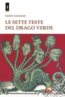 Le sette teste del drago verde libro di Legrand Teddy; Fincati V. (cur.)