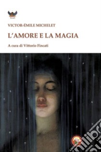 L'amore e la magia libro di Michelet Victor-Emile; Fincati V. (cur.)