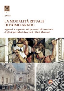 La modalità rituale di Primo Grado. Appunti a supporto del percorso di istruzione degli Apprendisti Accettati Liberi Muratori libro di Valvo Mario