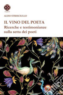 Il vino del poeta. Ricerche e testimonianze sulla setta dei poeti libro di Strisciullo Aldo